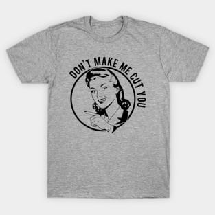 Don't Make Me Cut You T-Shirt